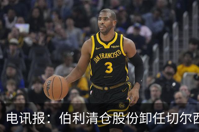 电讯报：伯利清仓股份卸任切尔西主席，清湖资本全面接管蓝军